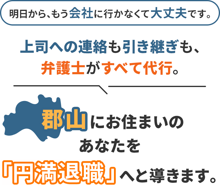 明日から、もう会社に行かなくて大丈夫です。上司への連絡も引き継ぎも、弁護士がすべて代行。郡山にお住まいのあなたを「円満退職」へと導きます。