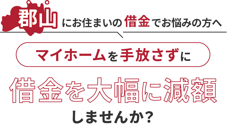 郡山にお住いの借金でお悩みにの方へマイホームを手放さずに借金を大幅に減額しませんか？