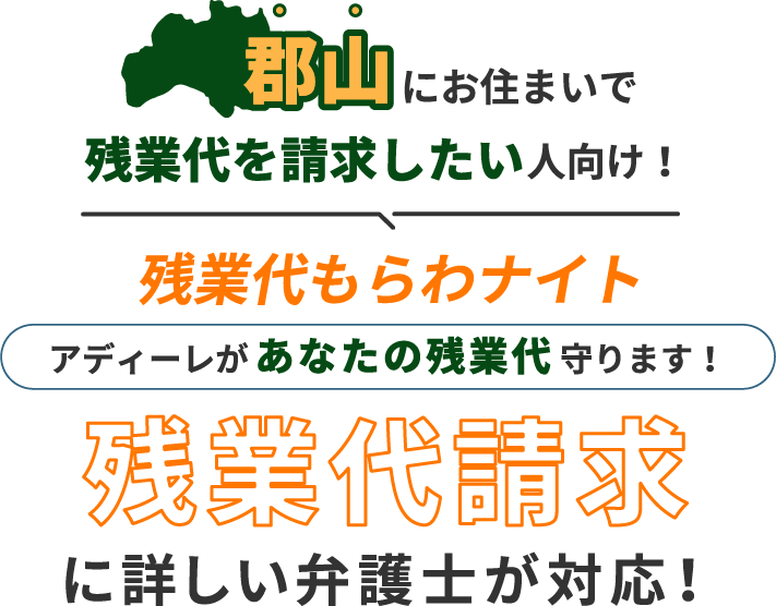 郡山にお住まいで残業代を請求したい人向け!残業代をもらわナイト!アディーレがあなたの残業代を守ります!残業代に詳しい弁護士が対応!